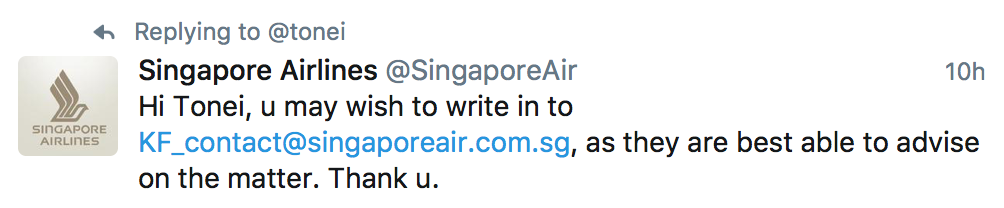 A message from @singaporeair on Twitter: "Hi Tonei, u may wish to write in to KF_contact@singaporeair.com.sg, as they are best able to advise on the matter. Thank u."